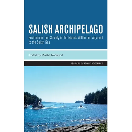 Salish Archipelago: Environment and Society in the Islands Within and Adjacent to the Salish Sea