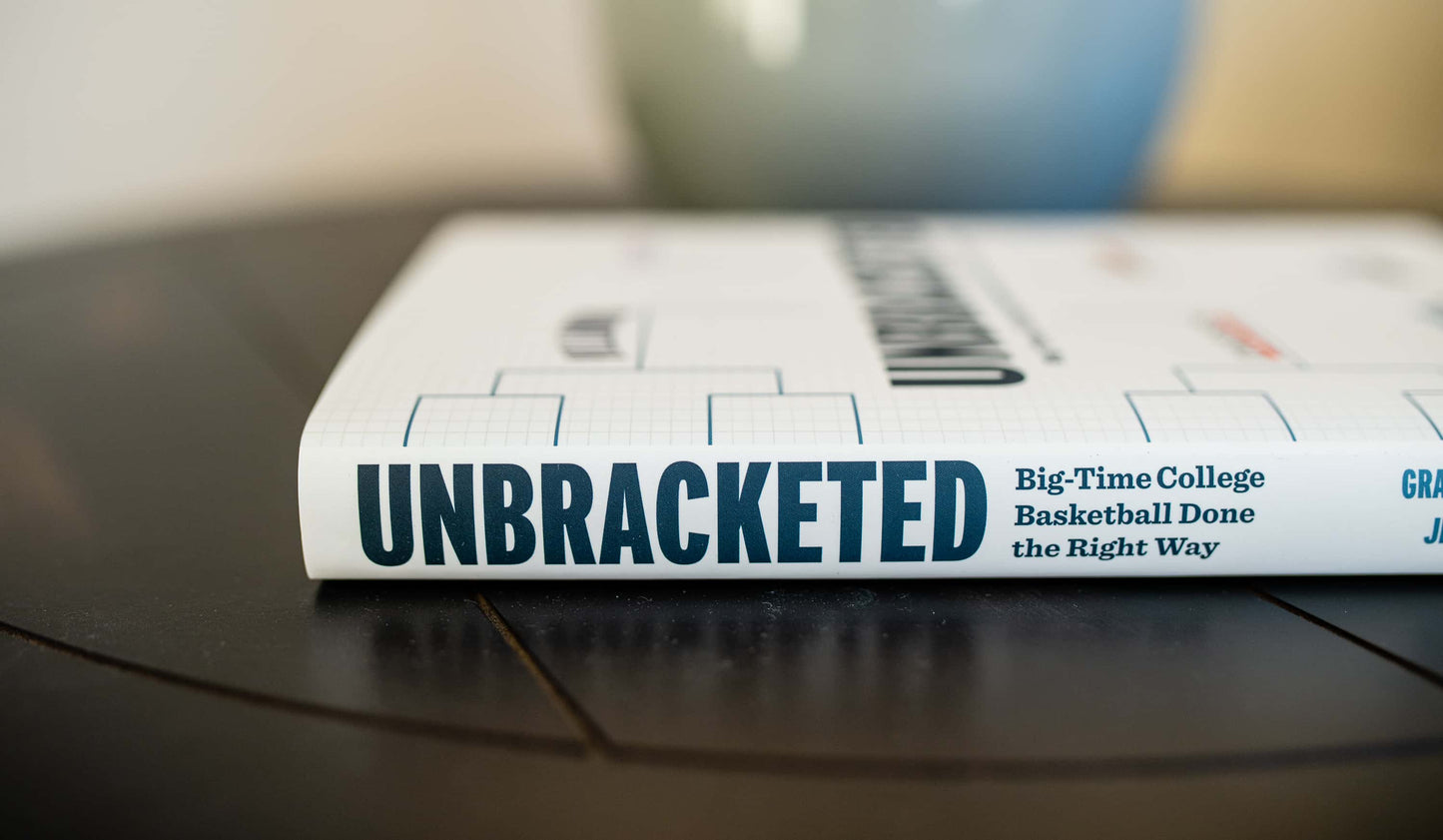 Unbracketed: Big-Time College Basketball Done the Right Way Book