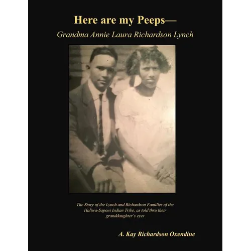 Here are my peeps - Grandma Annie Laura Richardson Lynch: The Story of the Lynch and Richardson Families of the Haliwa-Saponi Indian Tribe, as told th