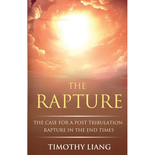 The Rapture: The Case for a Post Tribulation Rapture in the End Times