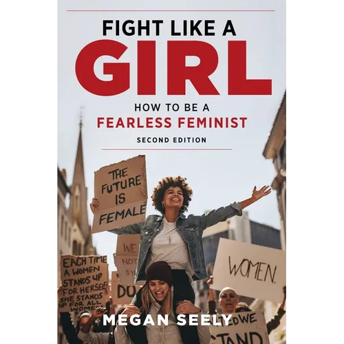 Fight Like a Girl, Second Edition: How to Be a Fearless Feminist