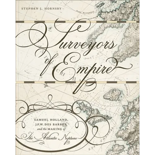 Surveyors of Empire: Samuel Holland, J.F.W. Des Barres, and the Making of the Atlantic Neptune