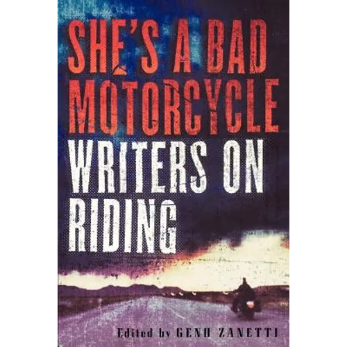 She's a Bad Motorcycle: Writers on Riding