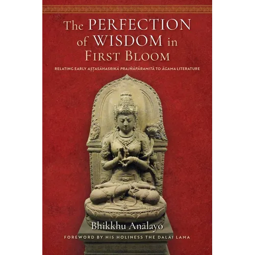 The Perfection of Wisdom in First Bloom: Relating Early Astasahasrika Prajnaparamita to Agama Literature