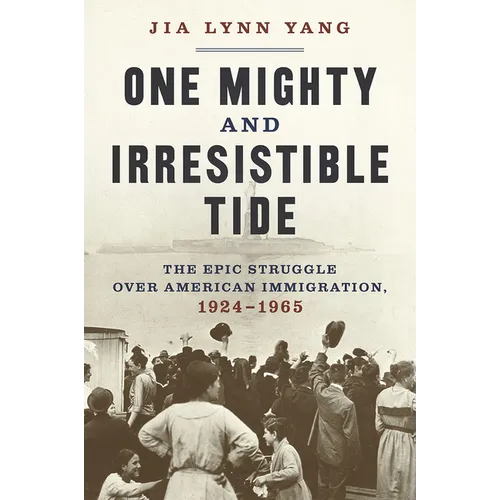 One Mighty and Irresistible Tide: The Epic Struggle Over American Immigration, 1924-1965