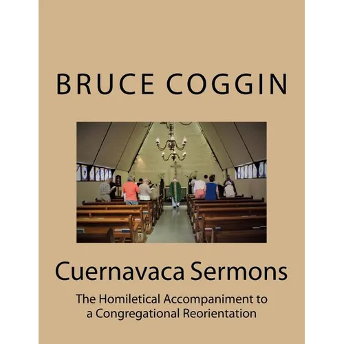 Cuernavaca Sermons: The Homiletical Accompaniment to a Congregational Reorientation