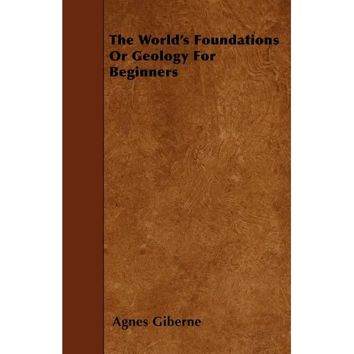The World's Foundations Or Geology For Beginners