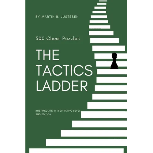 The Tactics Ladder - Intermediate III: 500 Chess Puzzles, 1600 Rating Level, 2nd Edition