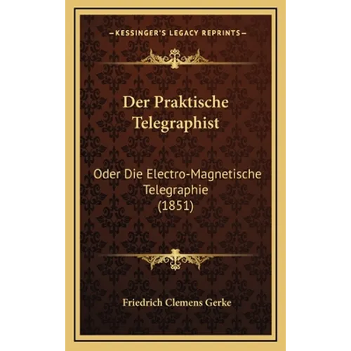 Der Praktische Telegraphist: Oder Die Electro-Magnetische Telegraphie (1851)