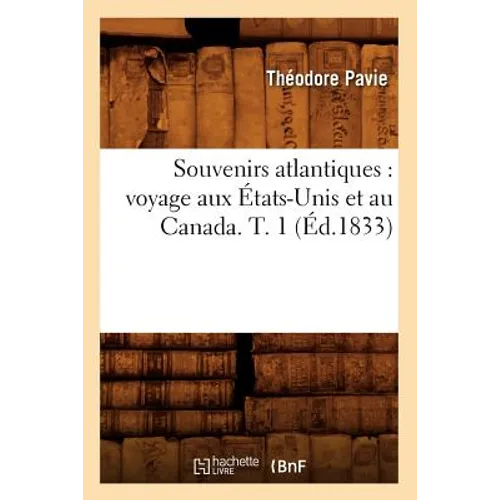 Souvenirs Atlantiques: Voyage Aux États-Unis Et Au Canada. T. 1 (Éd.1833)