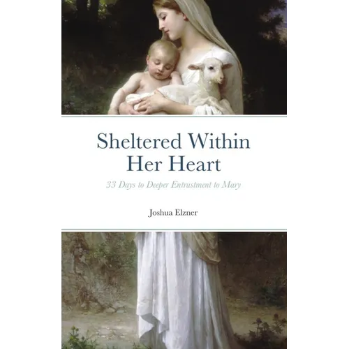 Sheltered Within Her Heart: 33 Days of Preparation for Deeper Entrustment to Mary