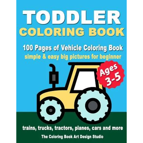 Toddler Coloring Books Ages 3-5: Coloring Books for Toddlers: Simple & Easy Big Pictures Trucks, Trains, Tractors, Planes and Cars Coloring Books for
