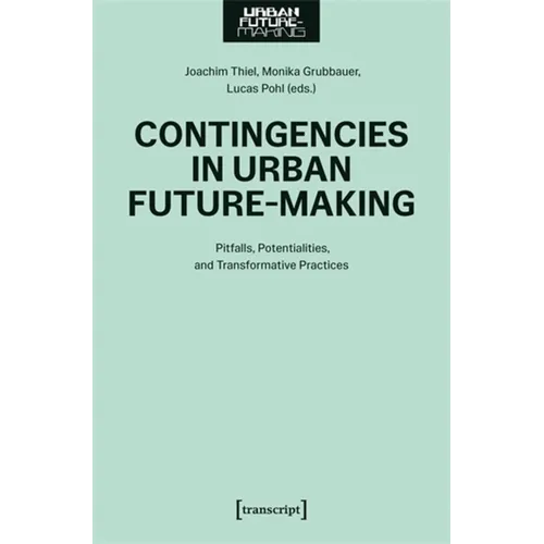 Contingencies in Urban Future-Making: Pitfalls, Potentialities, and Transformative Practices