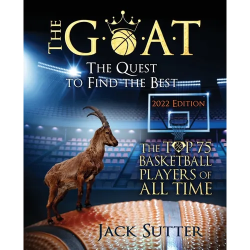 The G.O.A.T - The Quest to Find the Best: The Top 75 Basketball Players of All Time