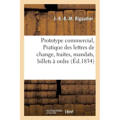Prototype commercial, ou Pratique élémentaire sur la forme, les règles et l'usage des lettres: de change, des traites, des mandats, des billets à ordr