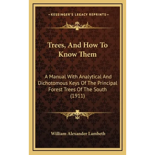 Trees, And How To Know Them: A Manual With Analytical And Dichotomous Keys Of The Principal Forest Trees Of The South (1911)