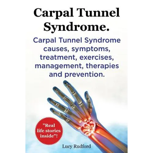 Carpal Tunnel Syndrome. Carpal Tunnel Syndrome causes, symptoms, treatment, exercises, management, therapies and prevention. Real Life Stories Inside!