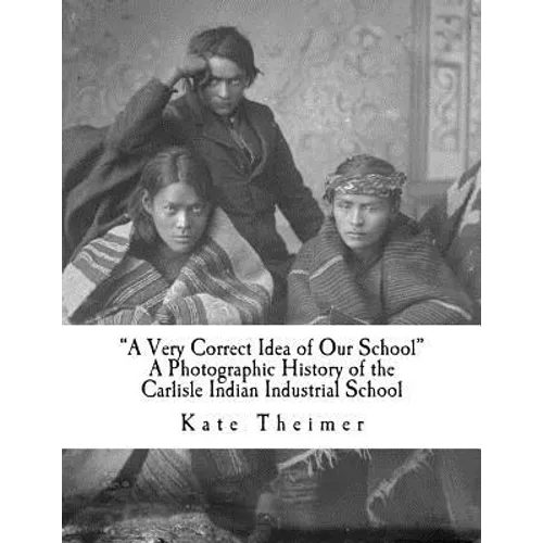 "a Very Correct Idea of Our School": A Photographic History of the Carlisle Indian Industrial School