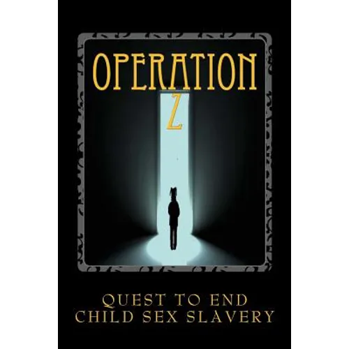Operation Z: Operation Z One Mans Quest to End Human Sex Slavery
