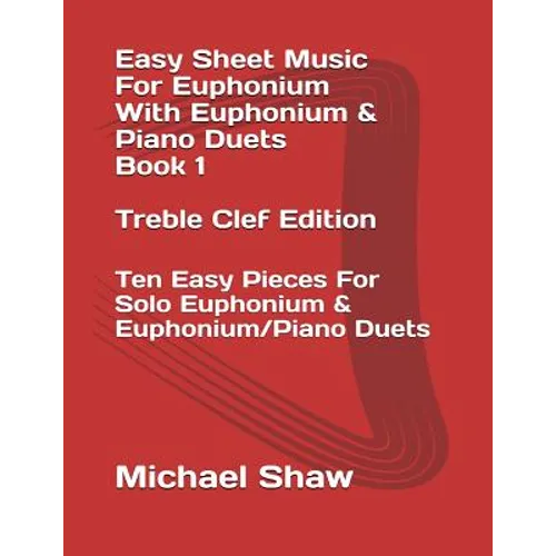 Easy Sheet Music For Euphonium With Euphonium & Piano Duets Book 1 Treble Clef Edition: Ten Easy Pieces For Solo Euphonium & Euphonium/Piano Duets