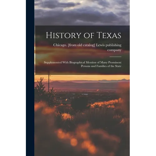 History of Texas; Supplemented With Biographical Mention of Many Prominent Persons and Families of the State