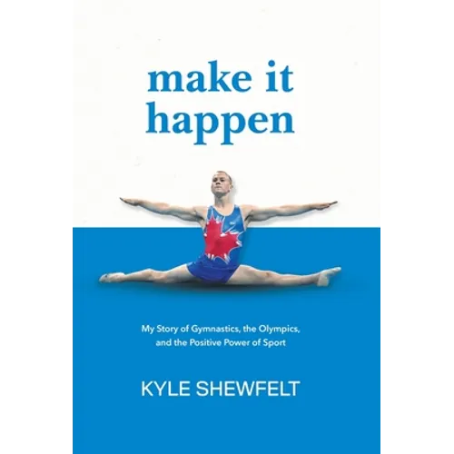 Make It Happen: My Story of Gymnastics, the Olympics, and the Positive Power of Sport