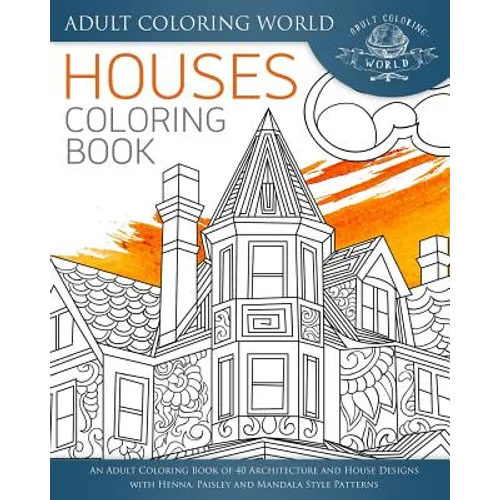 Houses Coloring Book: An Adult Coloring Book of 40 Architecture and House Designs with Henna, Paisley and Mandala Style Patterns