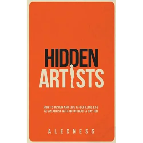 Hidden Artists: How to design and live a fulfilling life as an artist with or without a day job