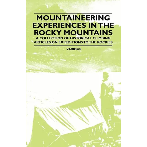 Mountaineering Experiences in the Rocky Mountains - A Collection of Historical Climbing Articles on Expeditions to the Rockies