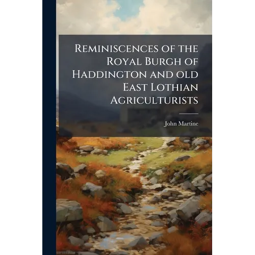 Reminiscences of the Royal Burgh of Haddington and old East Lothian Agriculturists