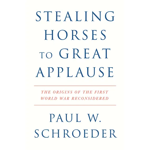 Stealing Horses to Great Applause: The Origins of the First World War Reconsidered
