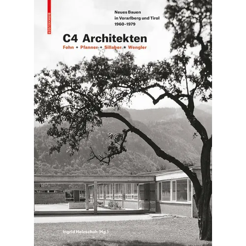 C4 Architekten: Fohn + Pfanner + Sillaber + Wengler: Neues Bauen in Vorarlberg Und Tirol 1960-1979