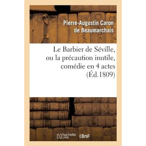 Le Barbier de Séville, Ou La Précaution Inutile, Sur Le Théâtre de la Comédie Française (Ed 1809): , Aux Tuileries, Le 23 de Février 1775.