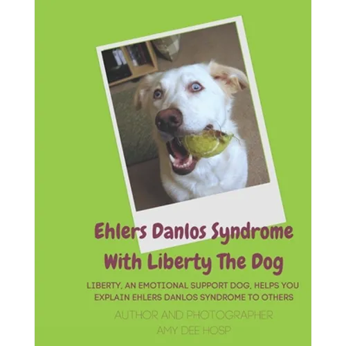 Ehlers Danlos Syndrome With Liberty The Dog: Liberty the Ehlers Danlos Dog Liberty, an Emotional Support Dog, Helps You Explain Ehlers Danlos Syndrome