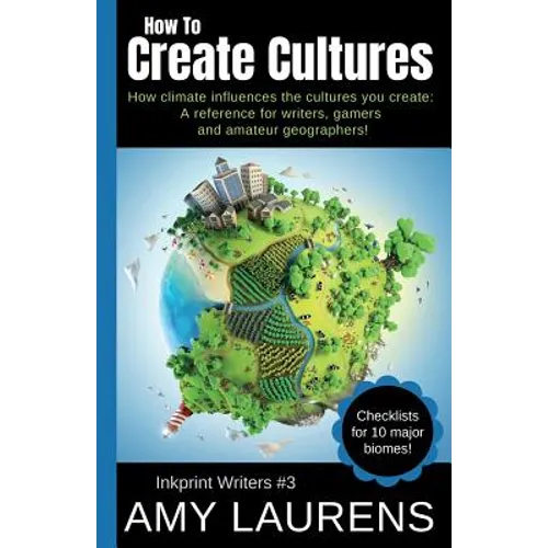 How To Create Cultures: How Climate Influences The Cultures You Create - A Reference For Writers, Gamers And Amateur Geographers!