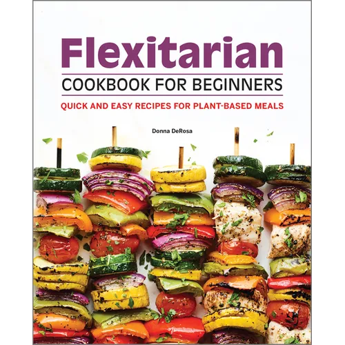 Flexitarian Cookbook for Beginners: Quick and Easy Recipes for Plant-Based Meals