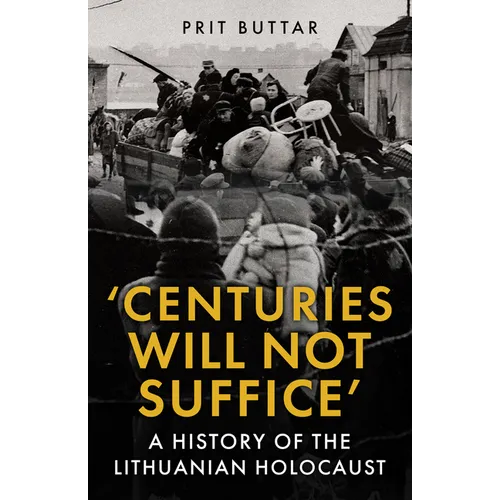 Centuries Will Not Suffice: A History of the Lithuanian Holocaust