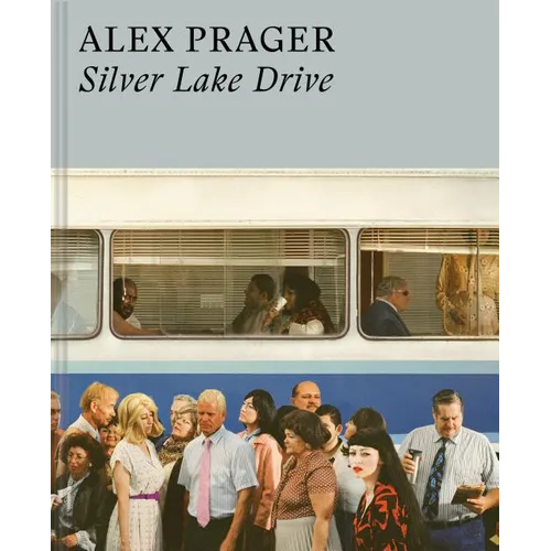 Alex Prager: Silver Lake Drive: (Photography Books, Coffee Table Photo Books, Contemporary Art Books)