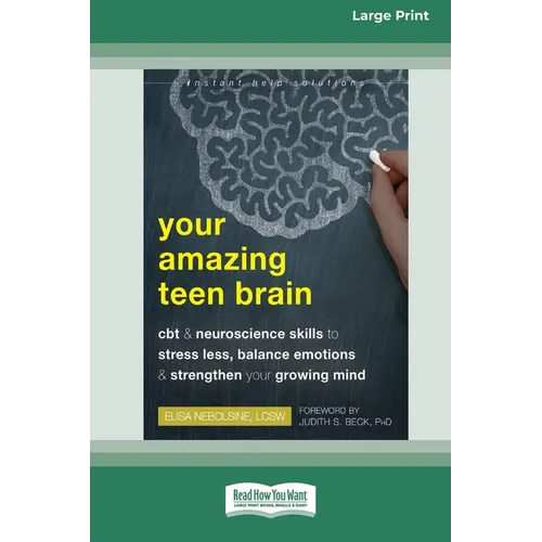 Your Amazing Teen Brain: CBT and Neuroscience Skills to Stress Less, Balance Emotions, and Strengthen Your Growing Mind [Large Print 16 Pt Edition]