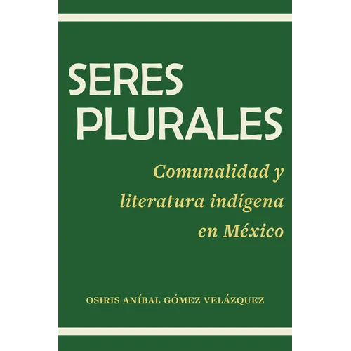 Seres plurales: Comunalidad y literatura indígena en México