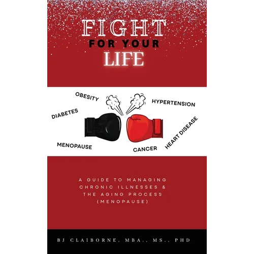 Fight for Your Life: A Guide to Managing Chronic Illnesses and the Aging Process (Menopause)