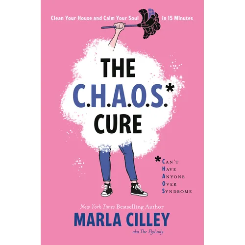 The Chaos Cure: Clean Your House and Calm Your Soul in 15 Minutes