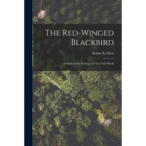 The Red-winged Blackbird: a Study in the Ecology of a Cat-tail Marsh