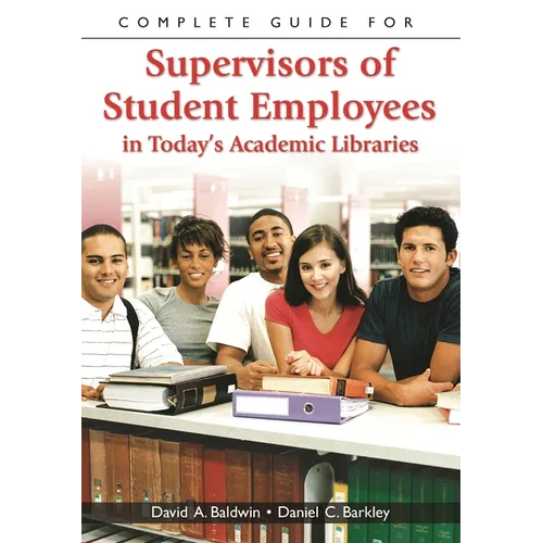 Complete Guide for Supervisors of Student Employees in Today's Academic Libraries