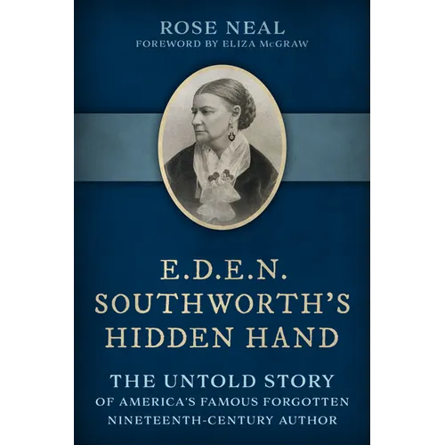 E.D.E.N. Southworth's Hidden Hand: The Untold Story of America's Famous Forgotten Nineteenth-Century Author