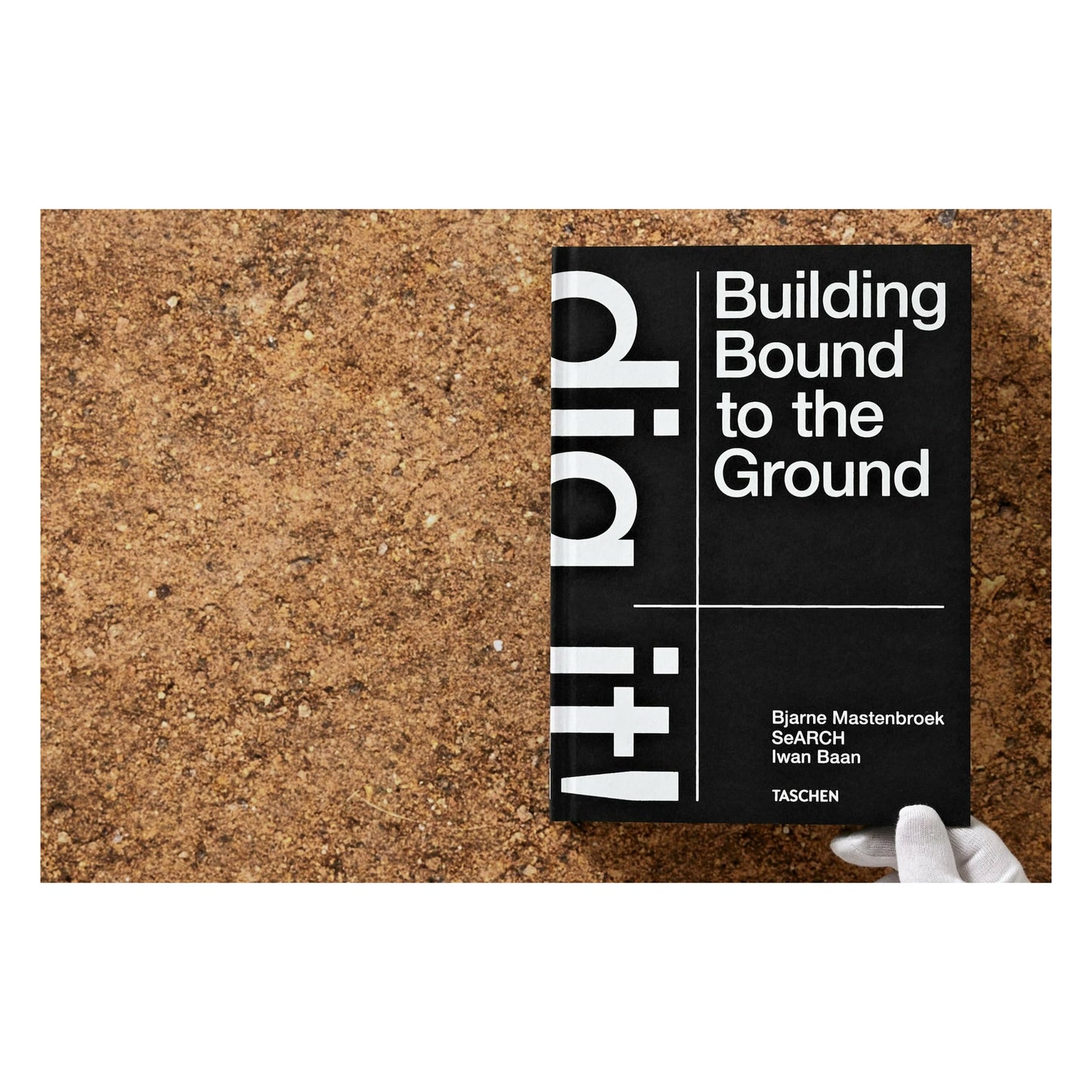 Bjarne Mastenbroek. Dig it! Building Bound to the Ground (English) Book