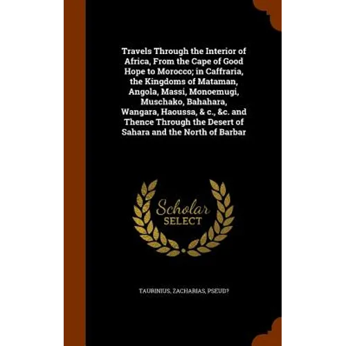 Travels Through the Interior of Africa, From the Cape of Good Hope to Morocco; in Caffraria, the Kingdoms of Mataman, Angola, Massi, Monoemugi, Muscha