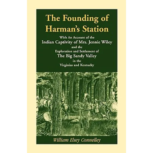 The Founding of Harman's Station With An Account of the Indian Captivity of Mrs. Jennie Wiley: and the Exploration and Settlement of The Big Sandy Val