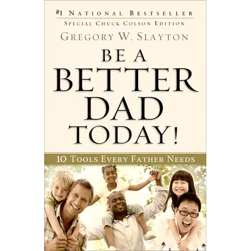 Be a Better Dad Today!: 10 Tools Every Father Needs