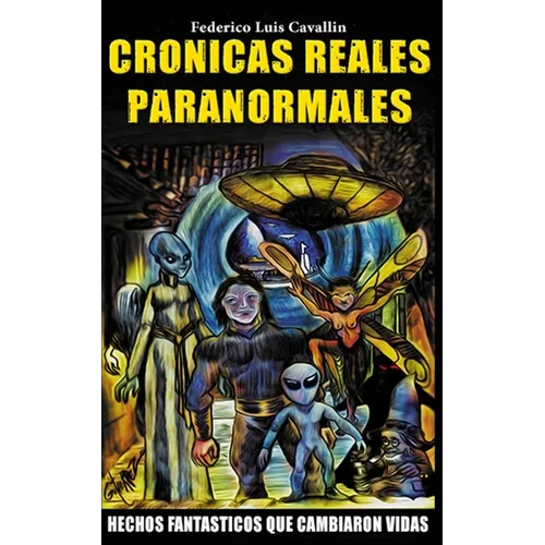 Cronicas Reales Paranormales: Hechos Fantasticos Que Cambiaron Vidas